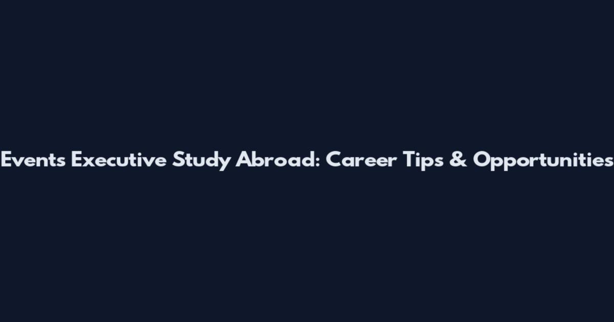 Events Executive Study Abroad: Career Tips & Opportunities