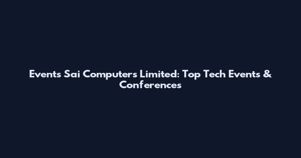 Events Sai Computers Limited: Top Tech Events & Conferences