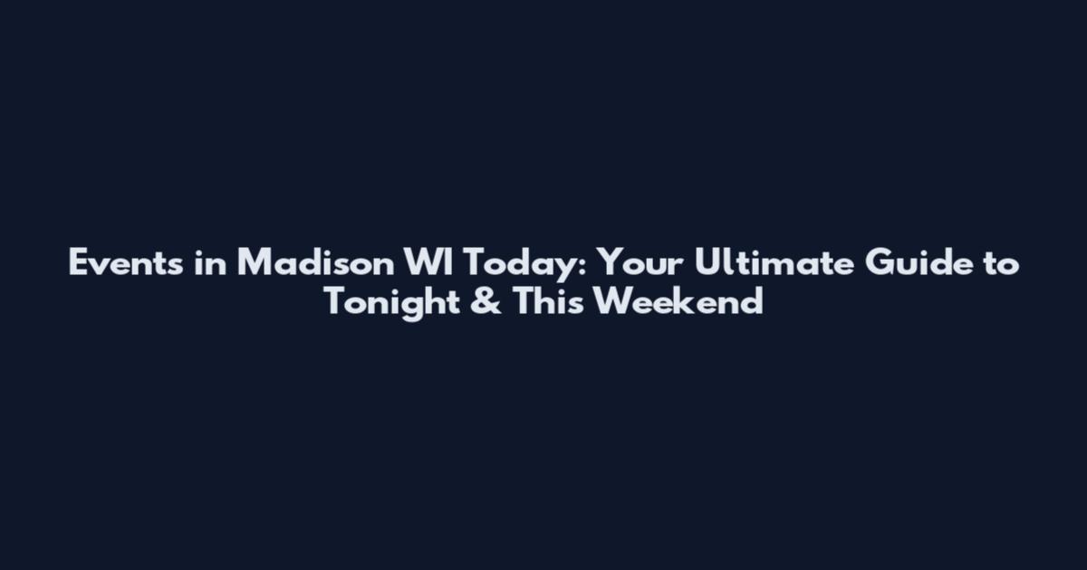 Events in Madison WI Today: Your Ultimate Guide to Tonight & This Weekend