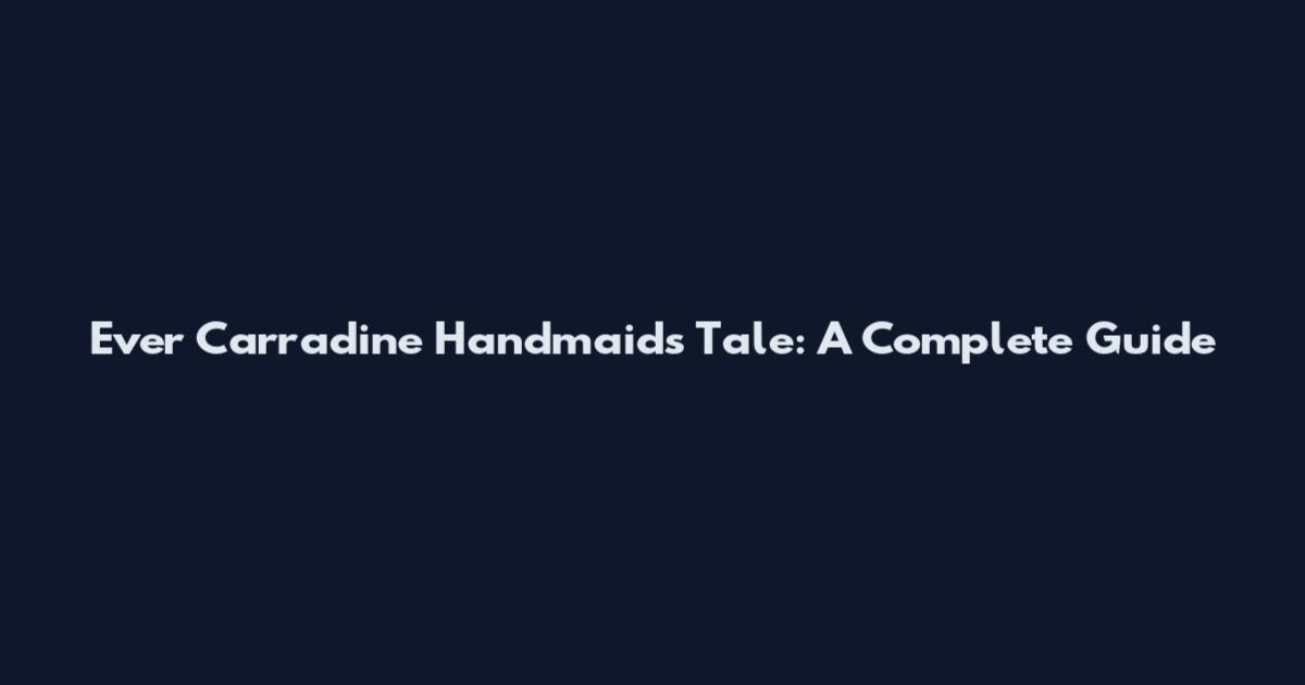 Ever Carradine Handmaid's Tale: A Complete Guide