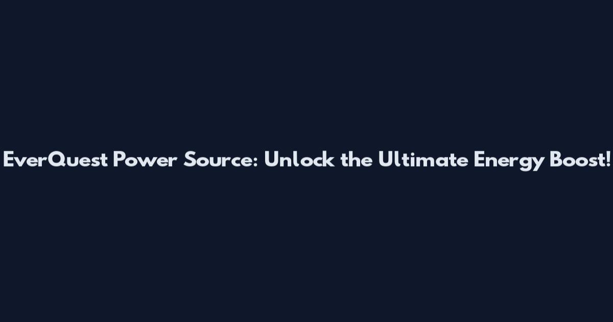 EverQuest Power Source: Unlock the Ultimate Energy Boost!