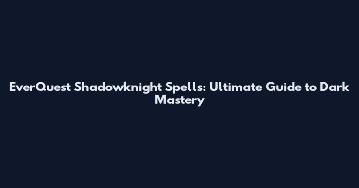 EverQuest Shadowknight Spells: Ultimate Guide to Dark Mastery