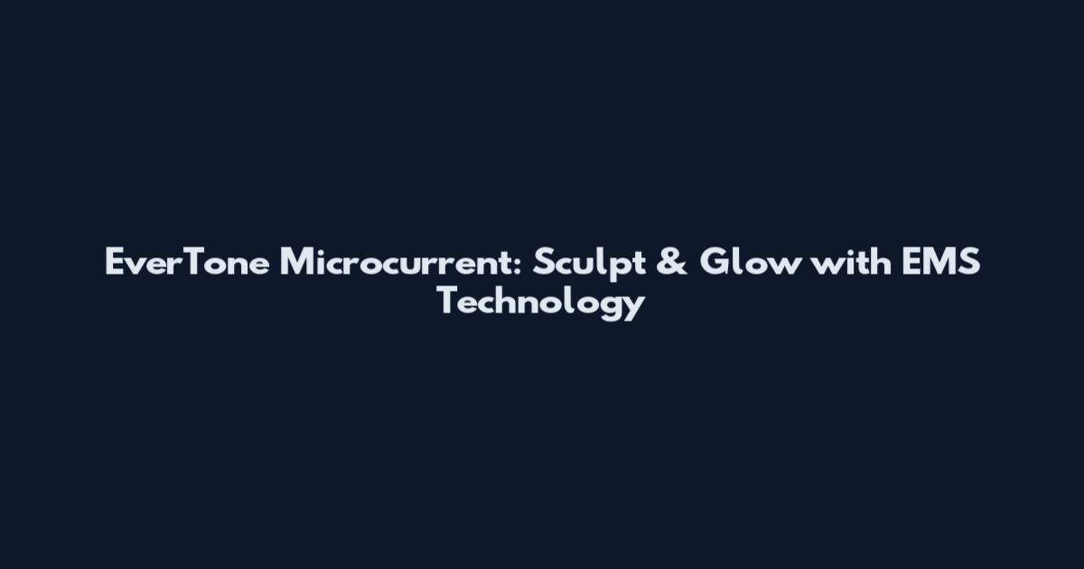 EverTone Microcurrent: Sculpt & Glow with EMS Technology