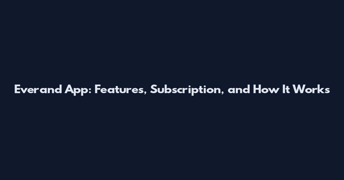 Everand App: Features, Subscription, and How It Works