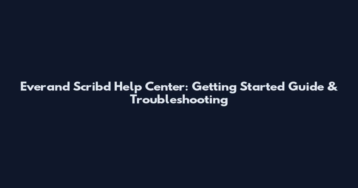 Everand Scribd Help Center: Getting Started Guide & Troubleshooting