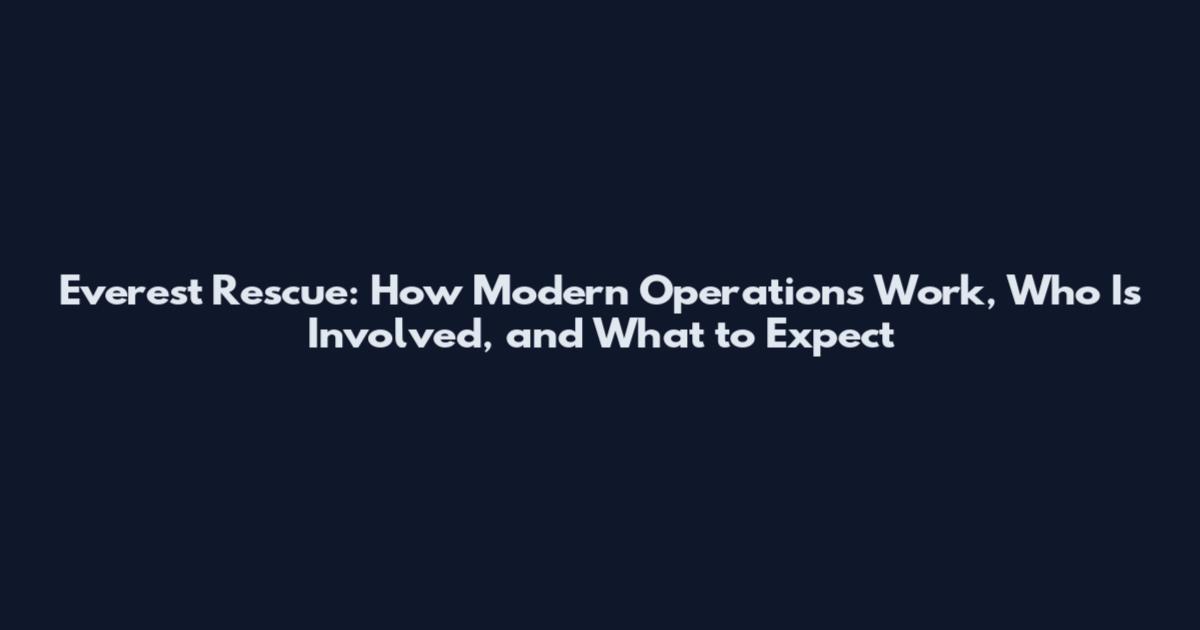 Everest Rescue: How Modern Operations Work, Who Is Involved, and What to Expect