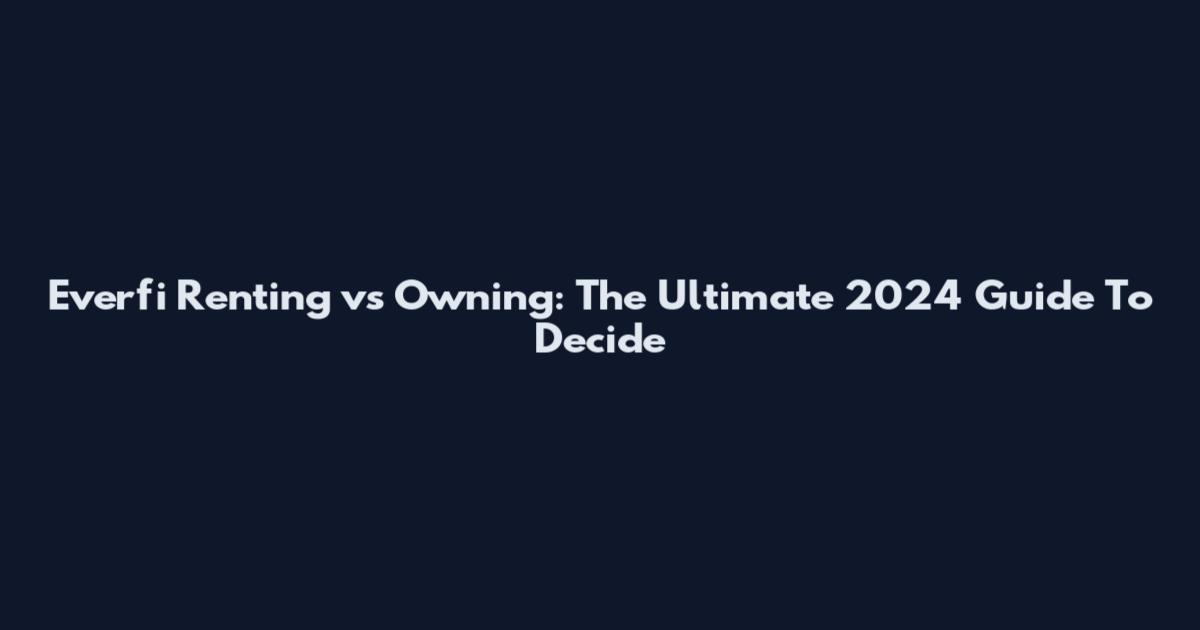 Everfi Renting vs Owning: The Ultimate 2024 Guide To Decide