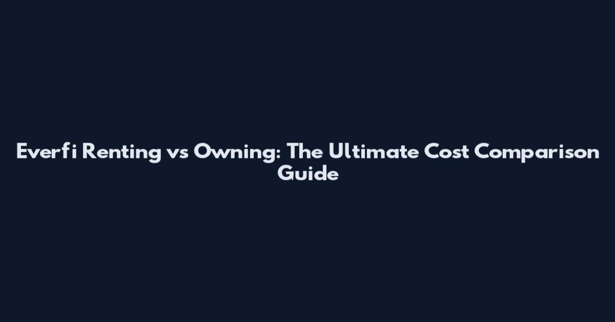 Everfi Renting vs Owning: The Ultimate Cost Comparison Guide