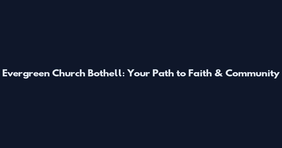 Evergreen Church Bothell: Your Path to Faith & Community