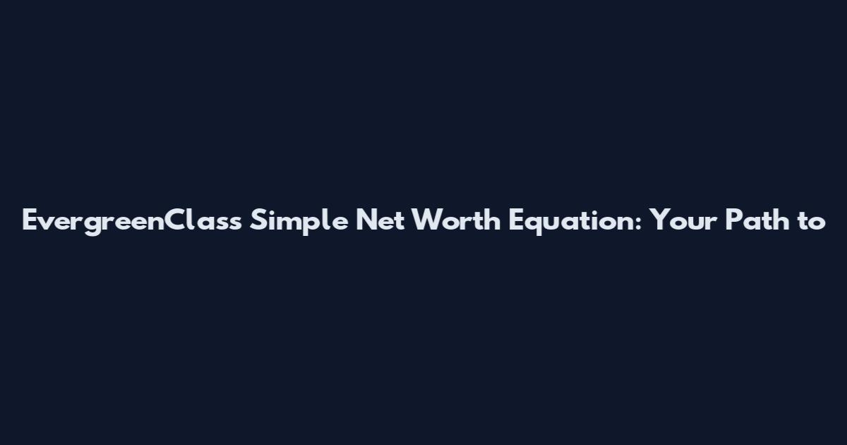 EvergreenClass Simple Net Worth Equation: Your Path to