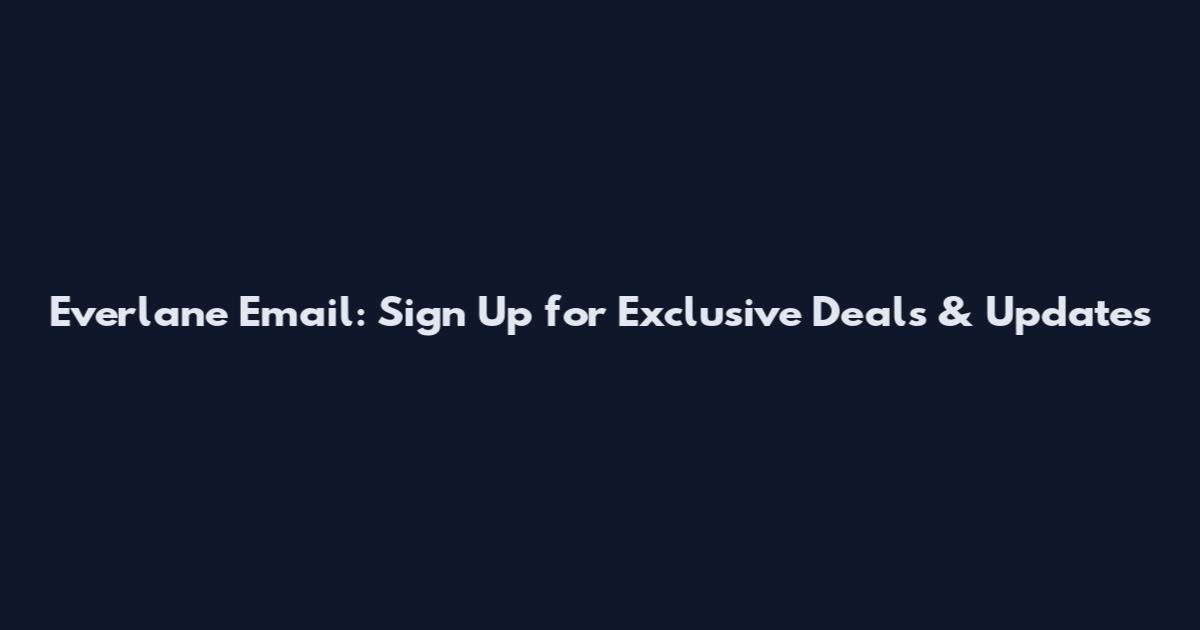 Everlane Email: Sign Up for Exclusive Deals & Updates