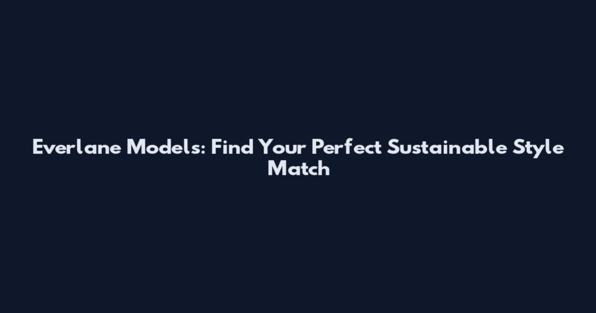 Everlane Models: Find Your Perfect Sustainable Style Match