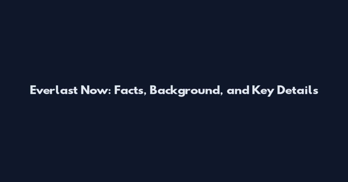 Everlast Now: Facts, Background, and Key Details