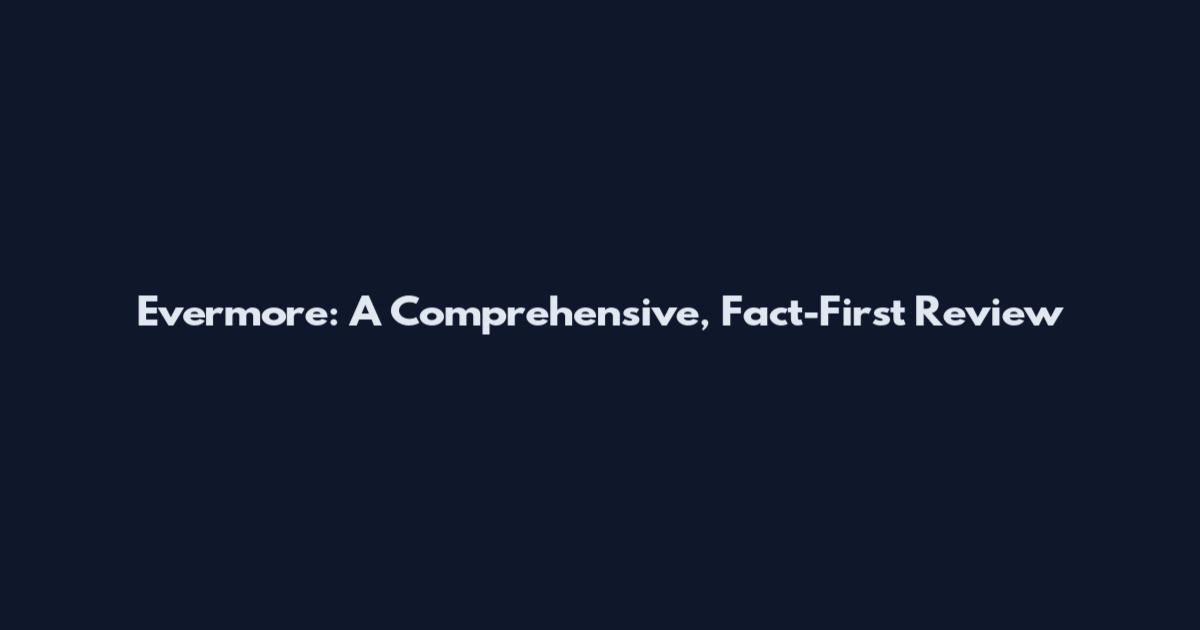 Evermore: A Comprehensive, Fact-First Review
