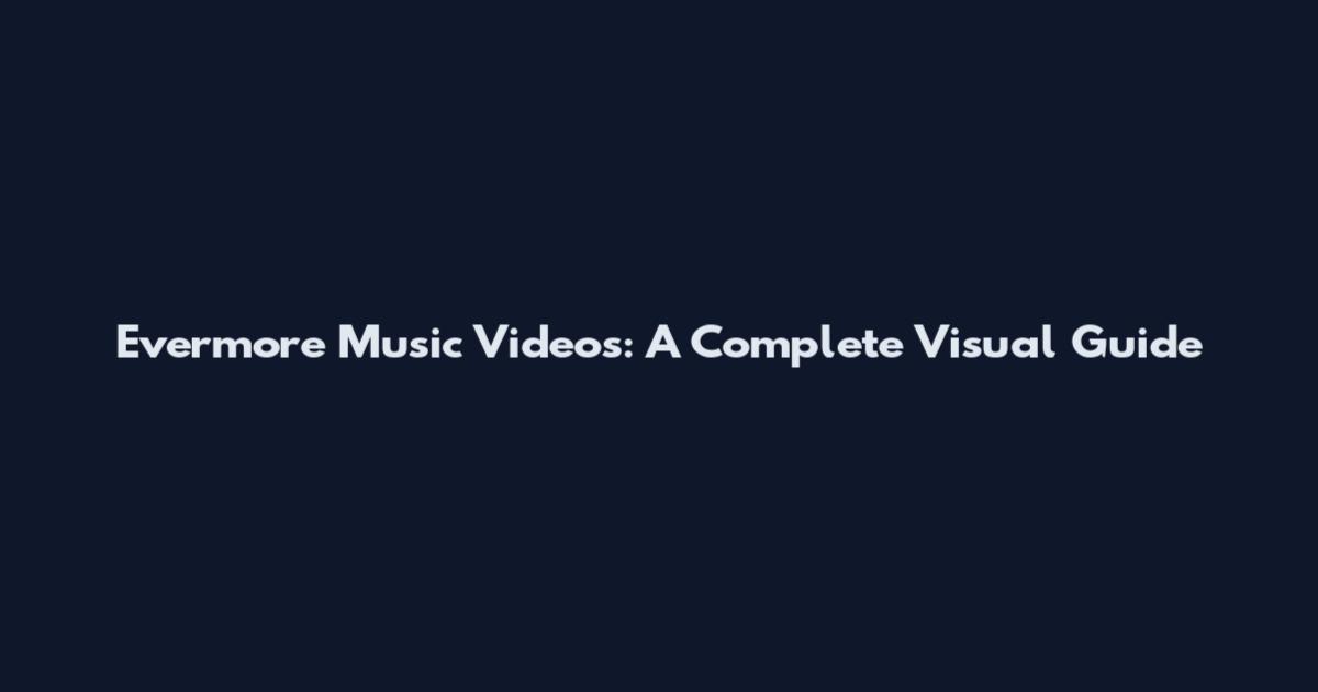 Evermore Music Videos: A Complete Visual Guide