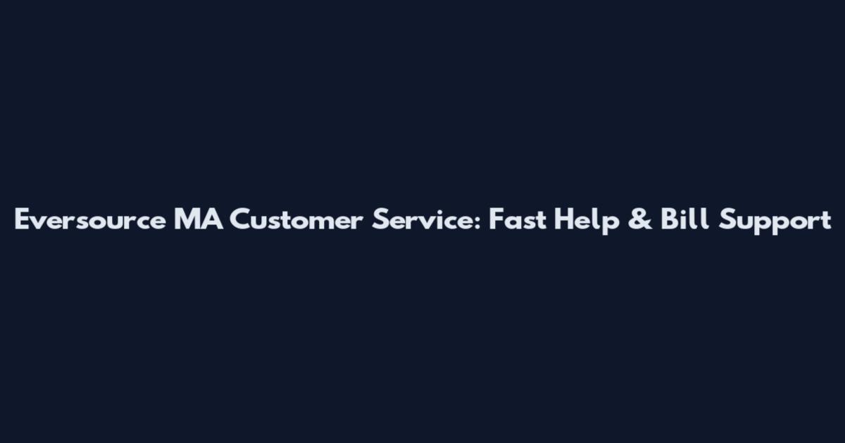 Eversource MA Customer Service: Fast Help & Bill Support