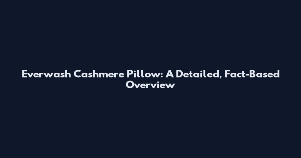 Everwash Cashmere Pillow: A Detailed, Fact-Based Overview