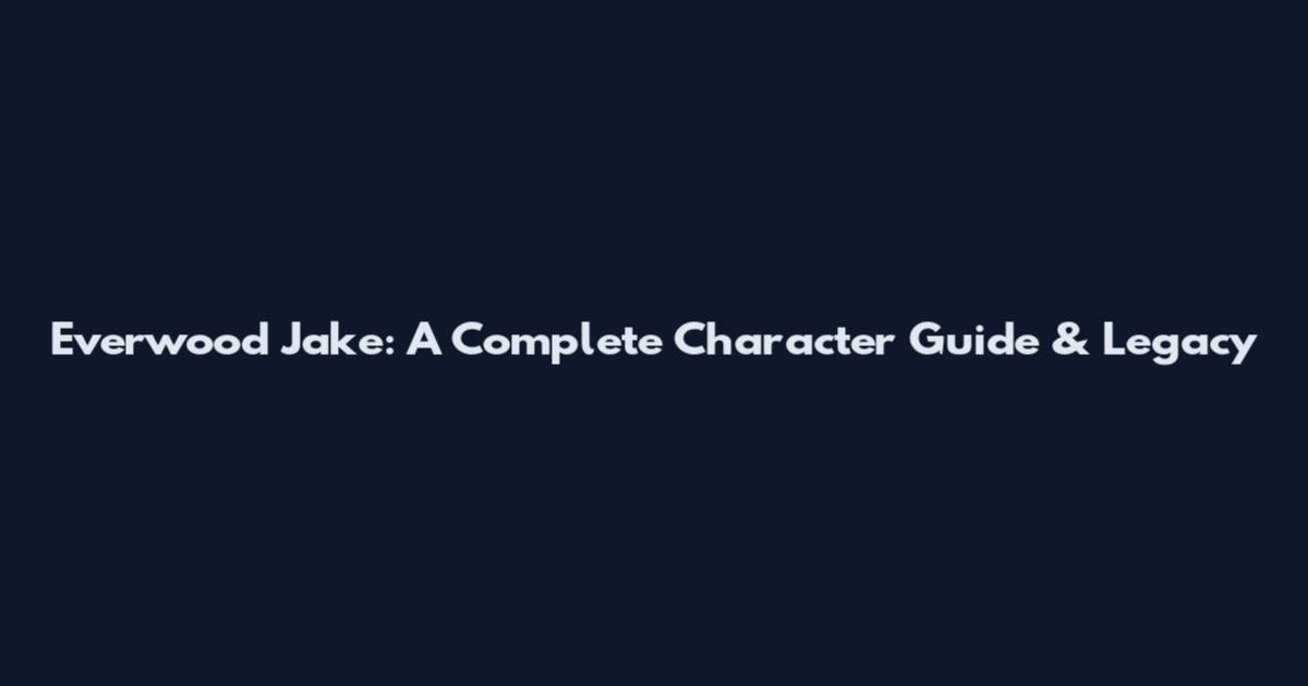 Everwood Jake: A Complete Character Guide & Legacy