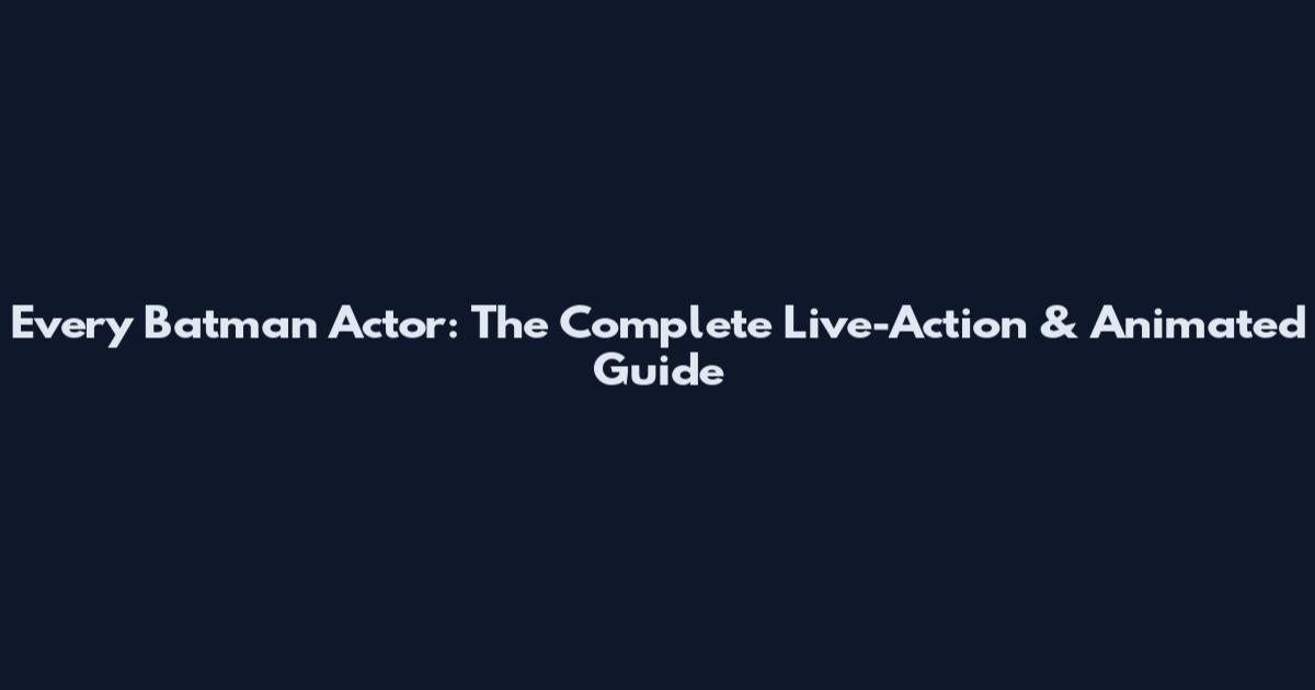 Every Batman Actor: The Complete Live-Action & Animated Guide