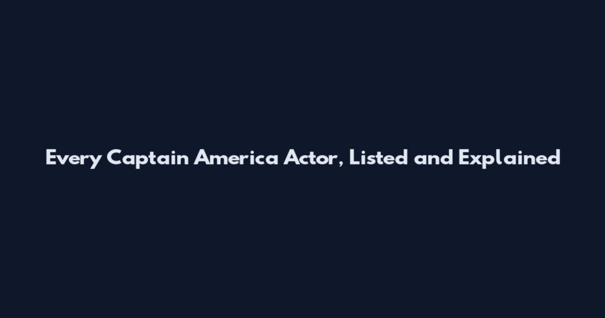 Every Captain America Actor, Listed and Explained