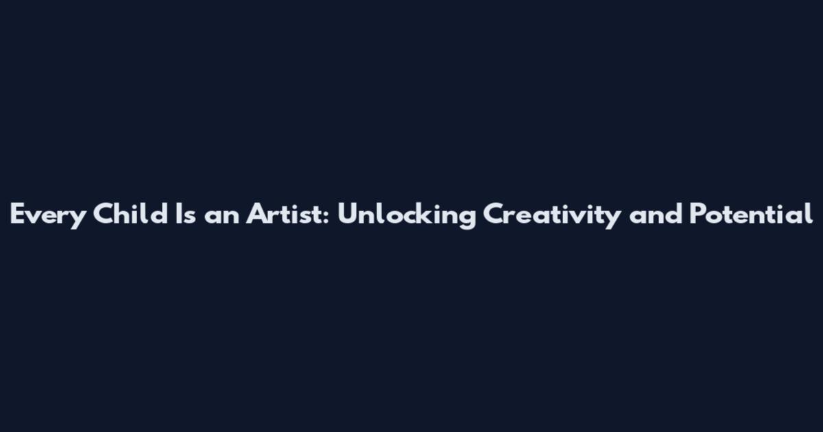 Every Child Is an Artist: Unlocking Creativity and Potential