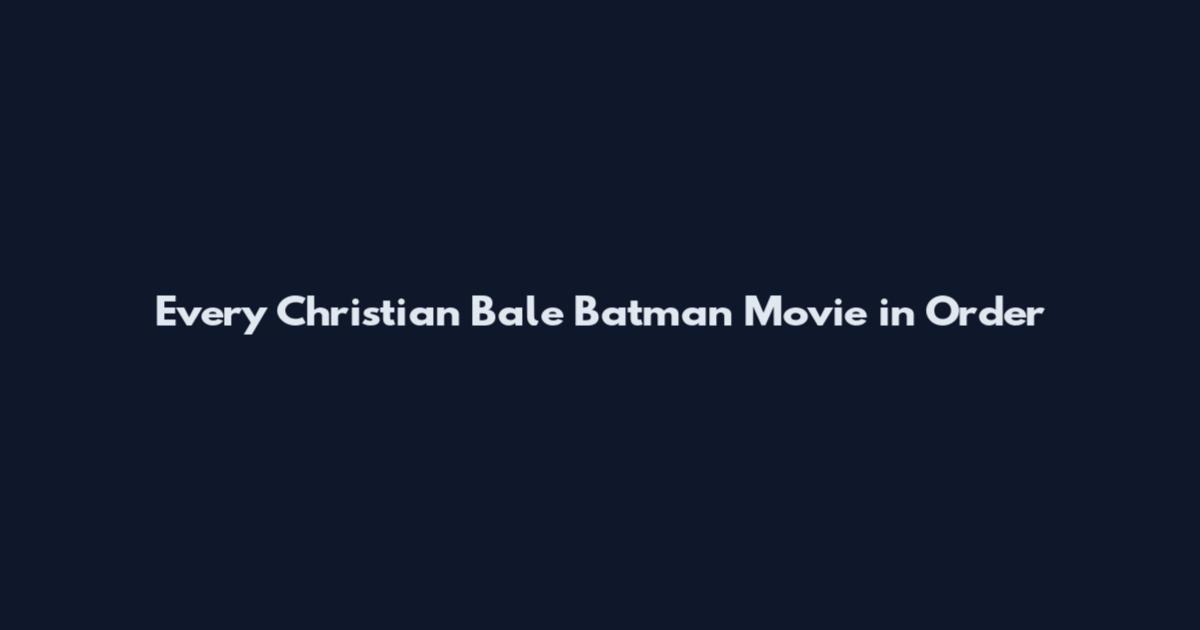 Every Christian Bale Batman Movie in Order