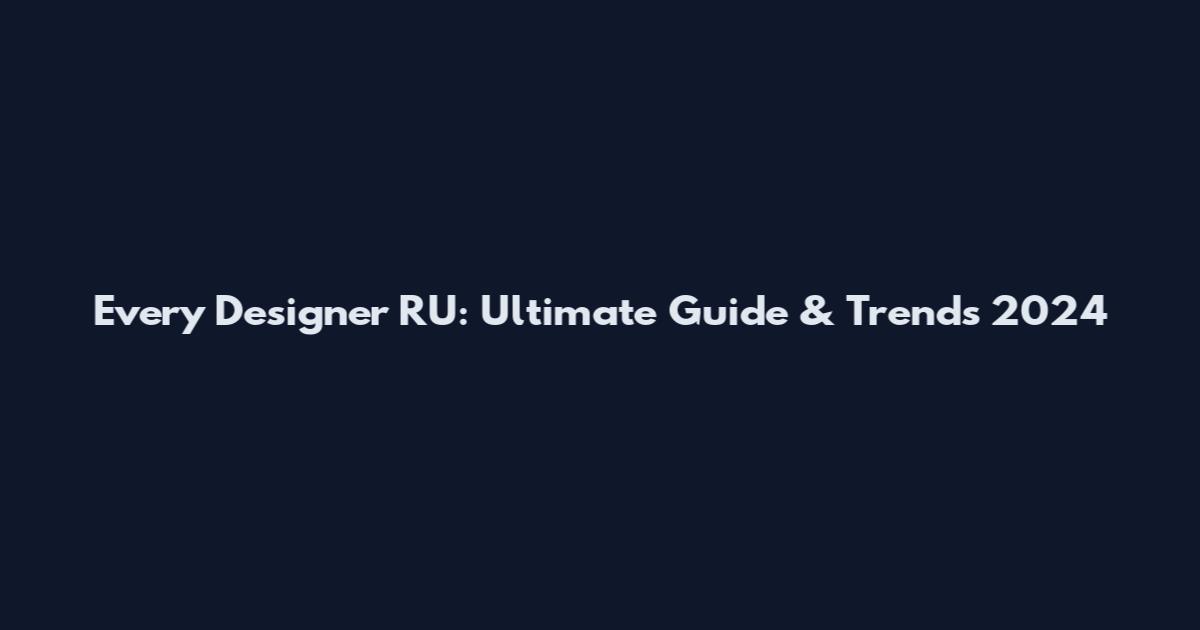Every Designer RU: Ultimate Guide & Trends 2024