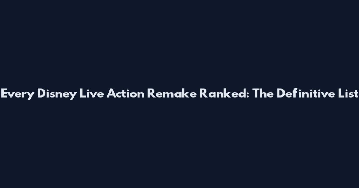 Every Disney Live Action Remake Ranked: The Definitive List