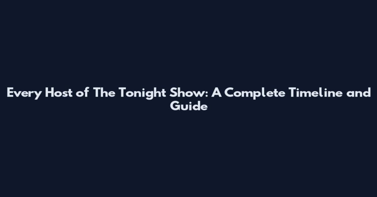 Every Host of The Tonight Show: A Complete Timeline and Guide