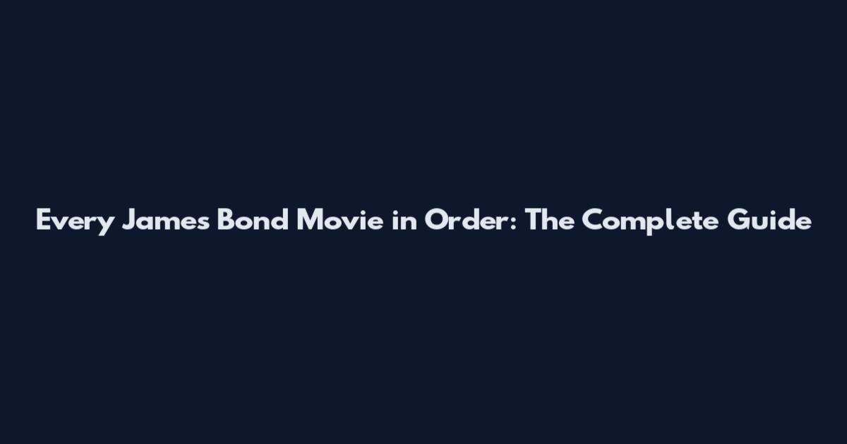 Every James Bond Movie in Order: The Complete Guide