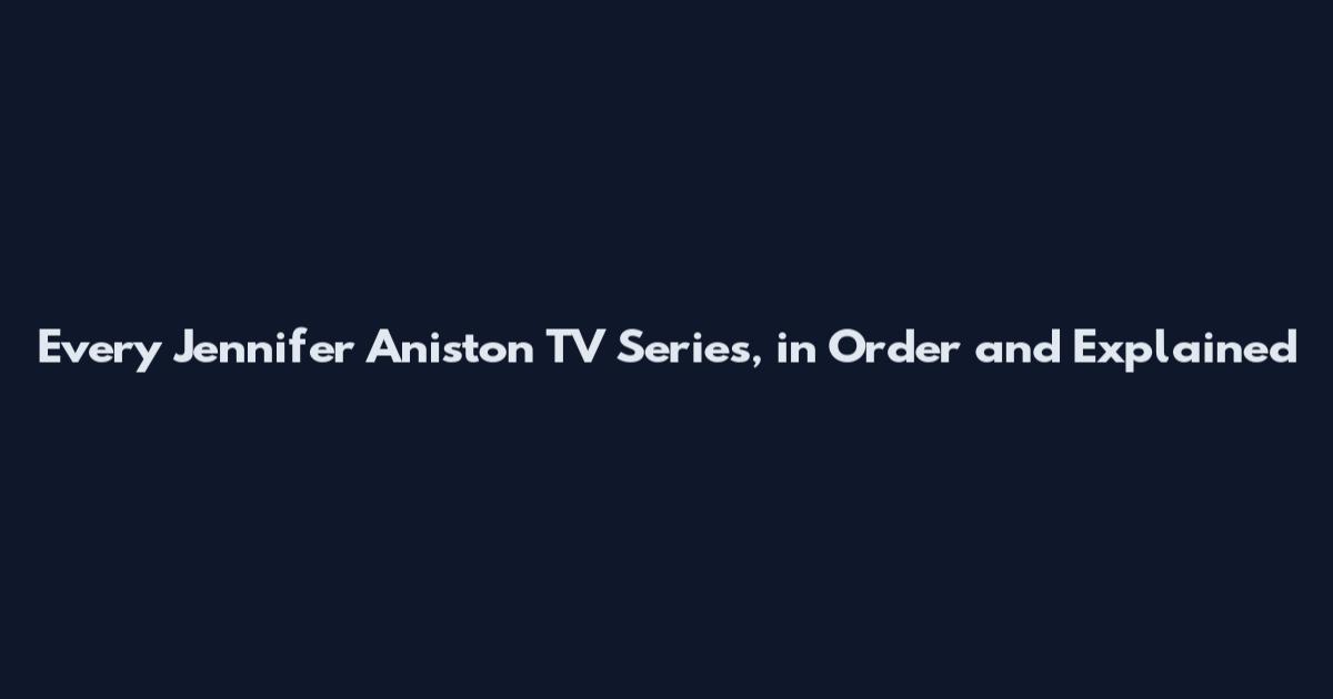 Every Jennifer Aniston TV Series, in Order and Explained