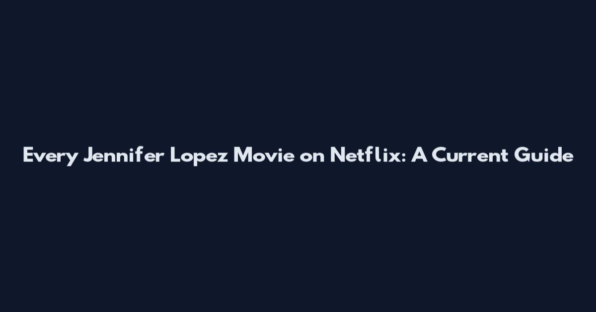 Every Jennifer Lopez Movie on Netflix: A Current Guide