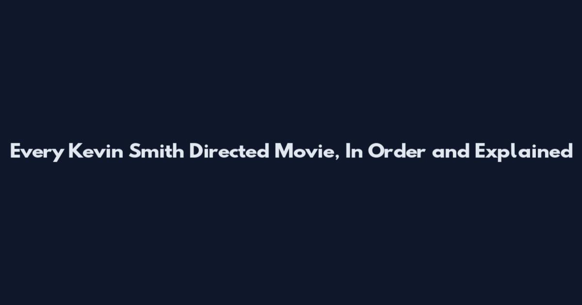 Every Kevin Smith Directed Movie, In Order and Explained