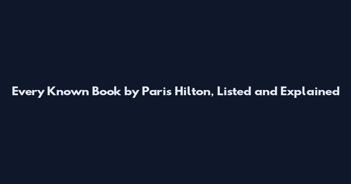 Every Known Book by Paris Hilton, Listed and Explained