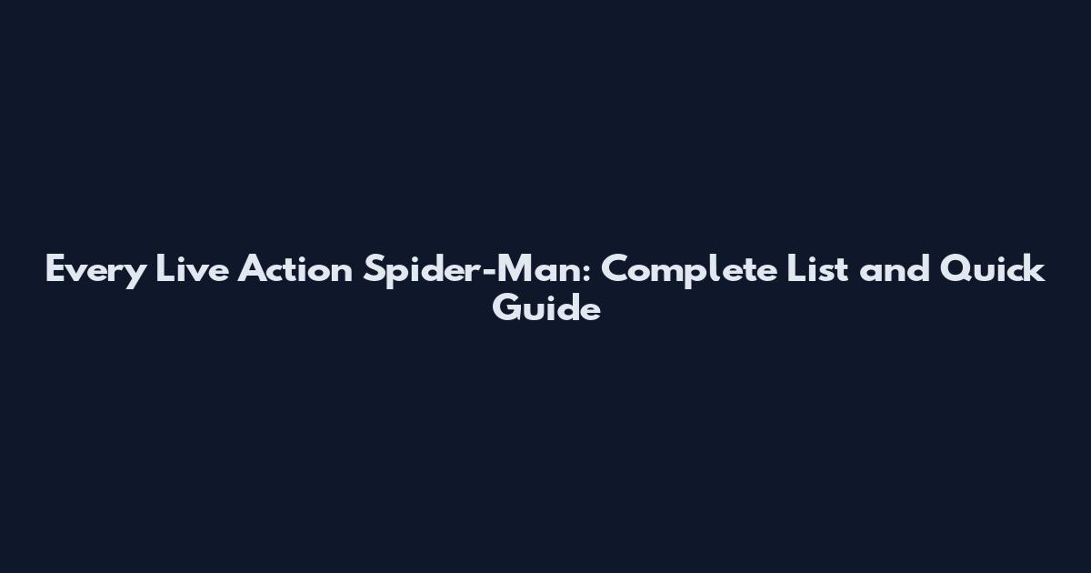 Every Live Action Spider-Man: Complete List and Quick Guide