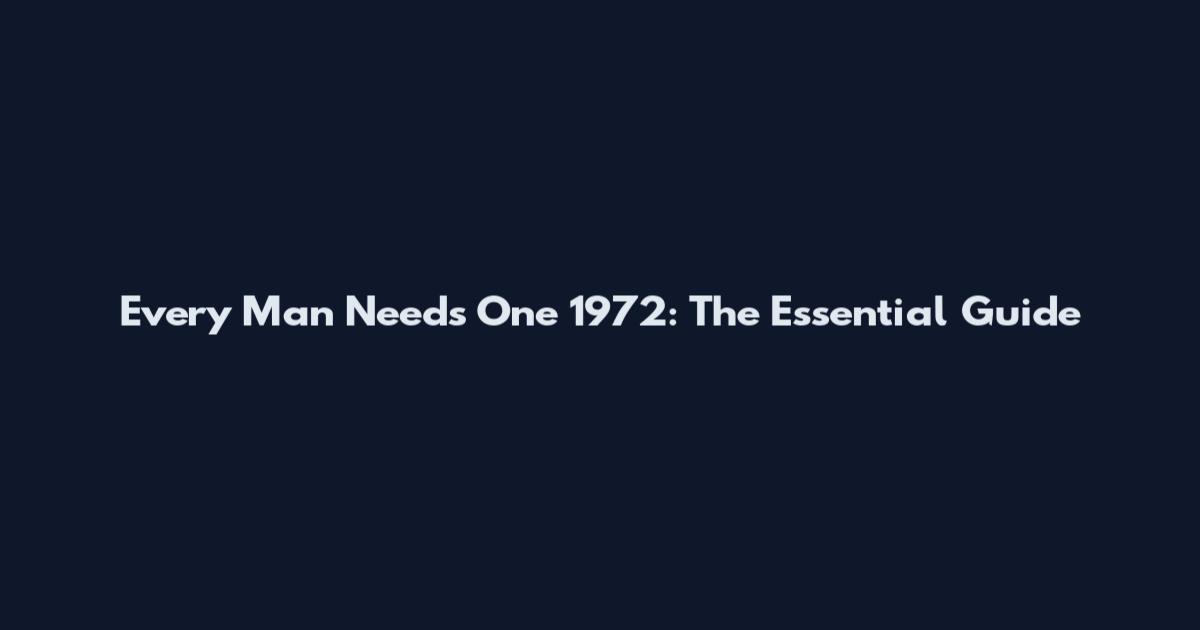 Every Man Needs One 1972: The Essential Guide