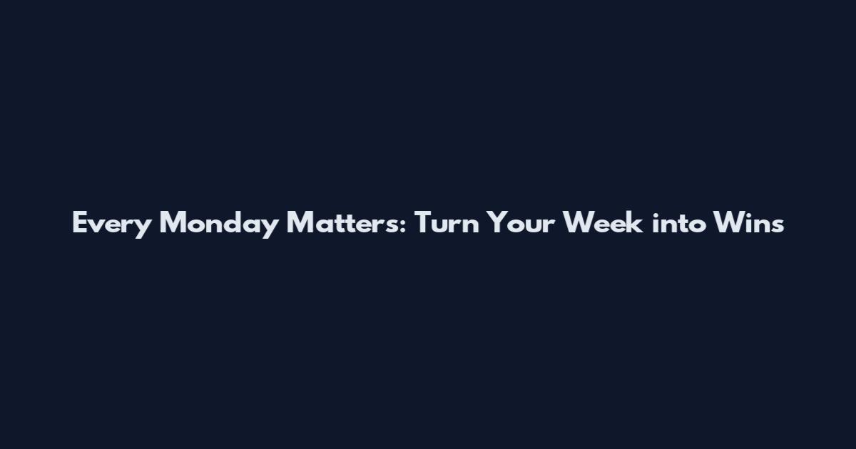Every Monday Matters: Turn Your Week into Wins
