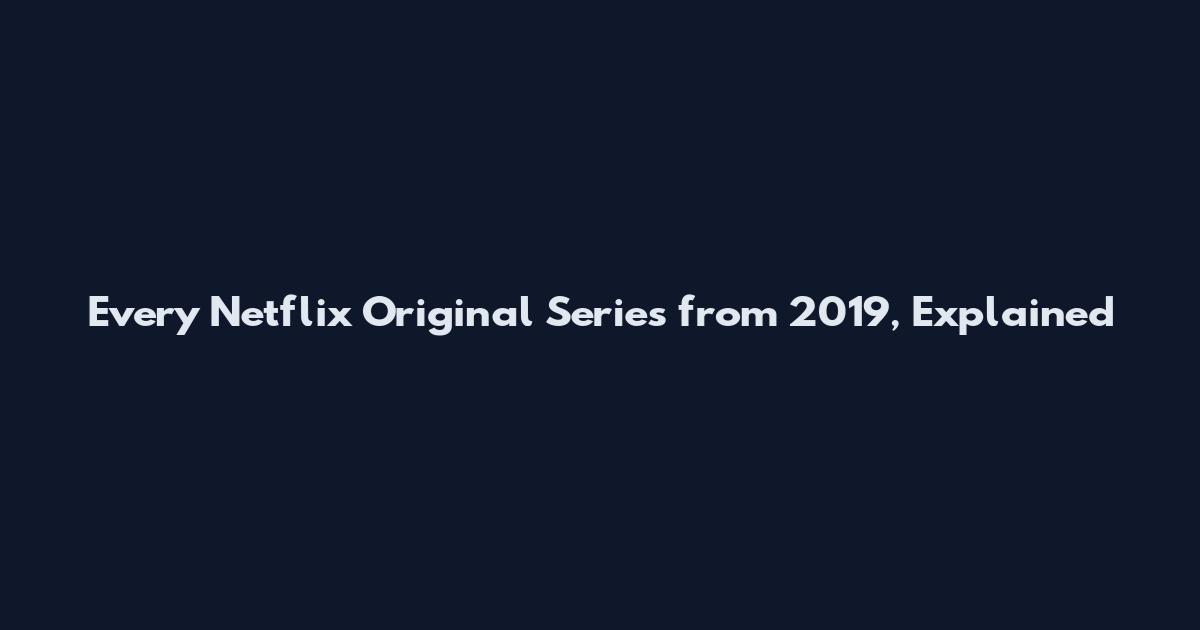 Every Netflix Original Series from 2019, Explained