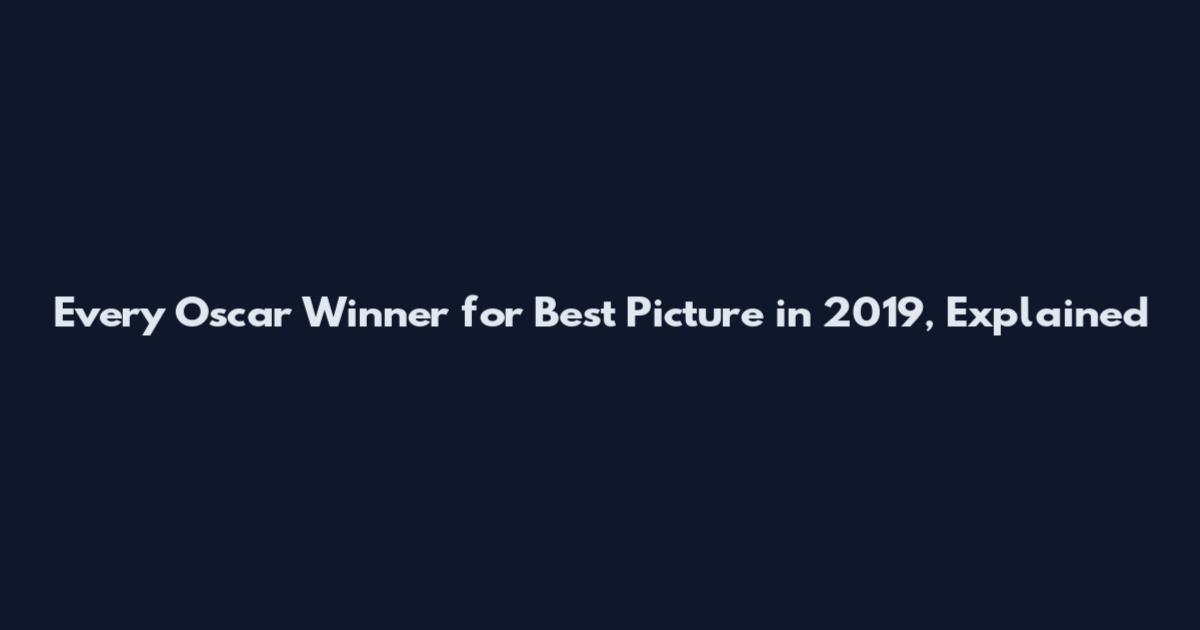 Every Oscar Winner for Best Picture in 2019, Explained