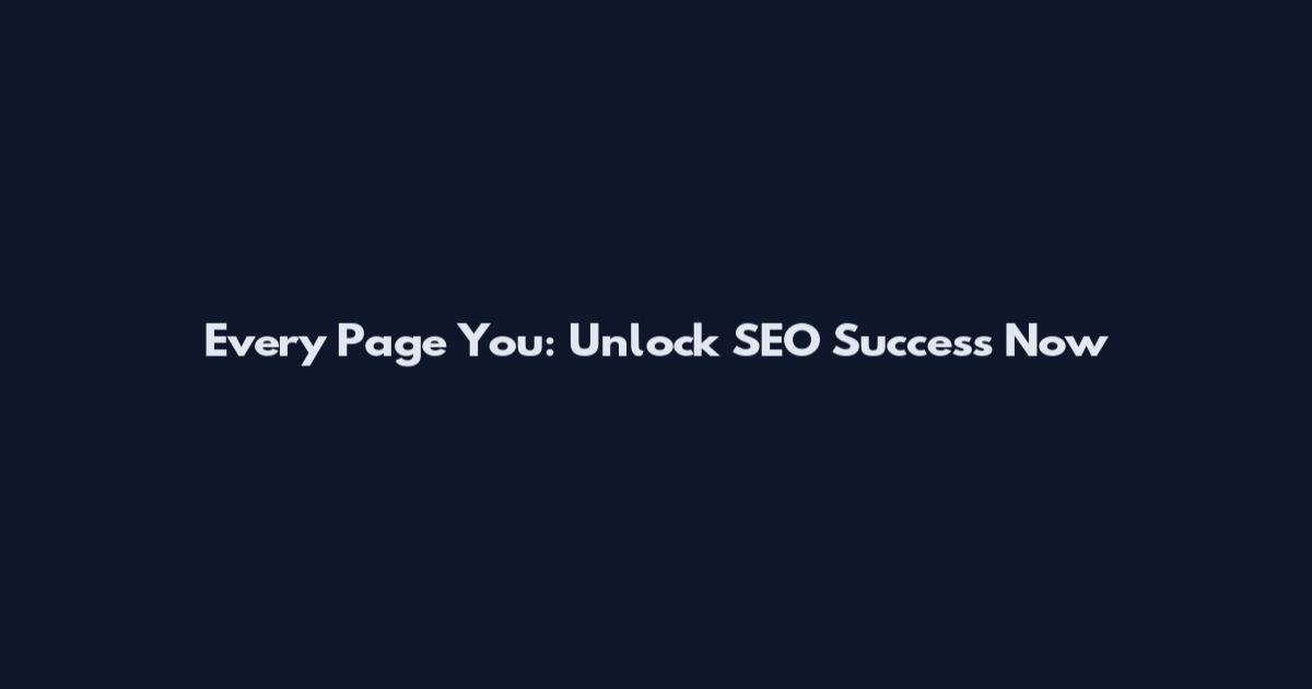 Every Page You: Unlock SEO Success Now