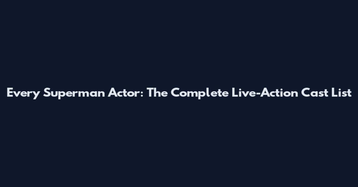 Every Superman Actor: The Complete Live-Action Cast List