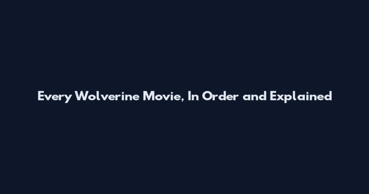 Every Wolverine Movie, In Order and Explained