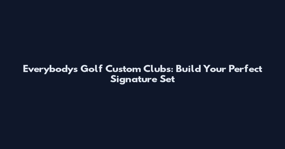 Everybody's Golf Custom Clubs: Build Your Perfect Signature Set