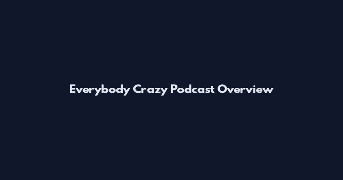 Everybody Crazy Podcast Overview
