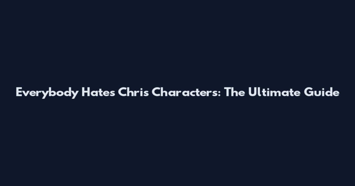 Everybody Hates Chris Characters: The Ultimate Guide
