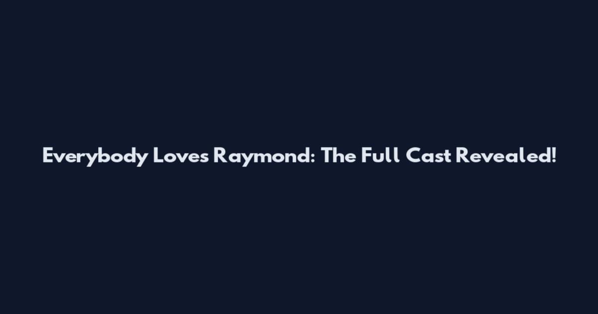 Everybody Loves Raymond: The Full Cast Revealed!