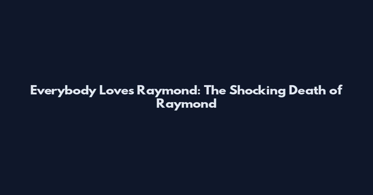 Everybody Loves Raymond: The Shocking Death of Raymond