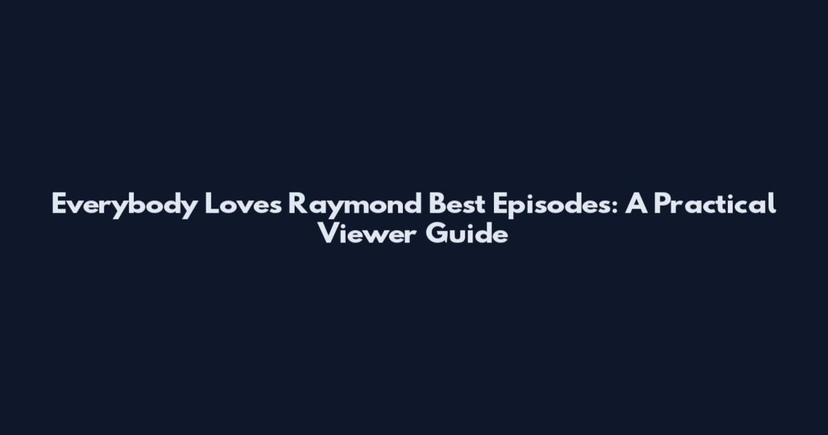 Everybody Loves Raymond Best Episodes: A Practical Viewer Guide