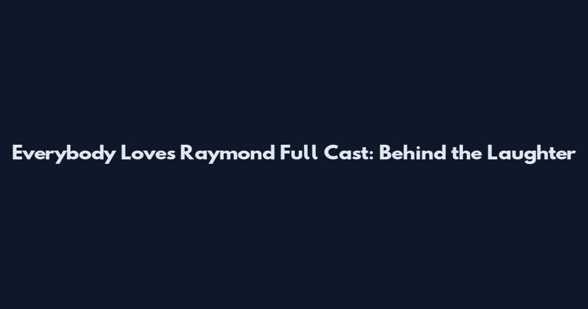 Everybody Loves Raymond Full Cast: Behind the Laughter