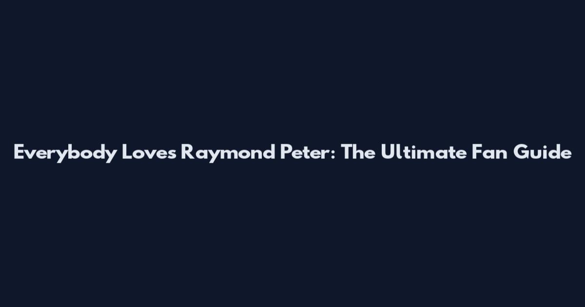 Everybody Loves Raymond Peter: The Ultimate Fan Guide